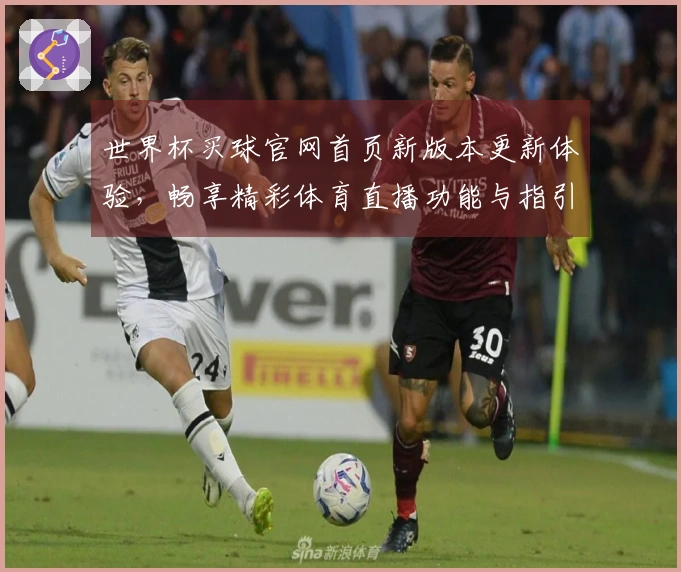 世界杯买球官网首页新版本更新体验，畅享精彩体育直播功能与指引