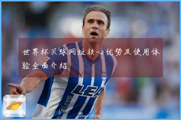 世界杯买球网址核心优势及使用体验全面介绍